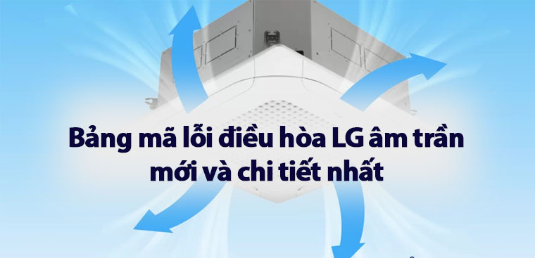 Bảng mã lỗi điều hòa LG âm trần mới và chi tiết nhất