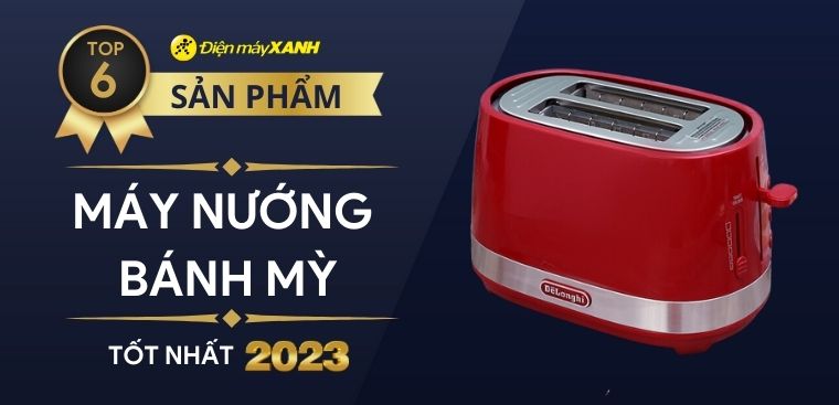 Top 6 máy nướng bánh mì tốt nhất cho gian bếp gia đình