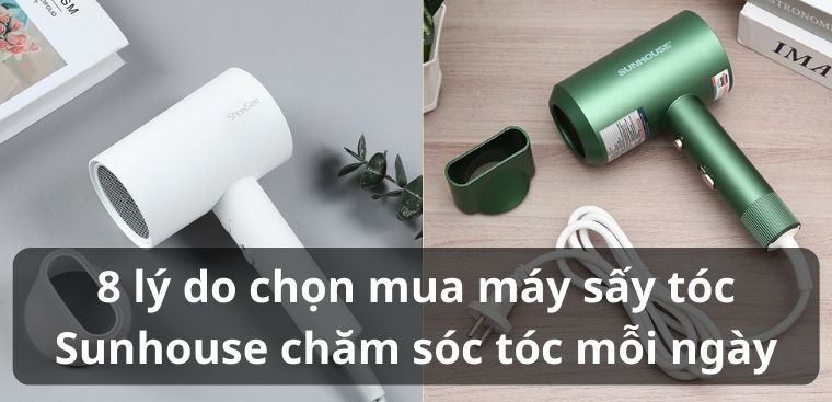 8 lý do chọn mua máy sấy tóc Sunhouse chăm sóc tóc mỗi ngày