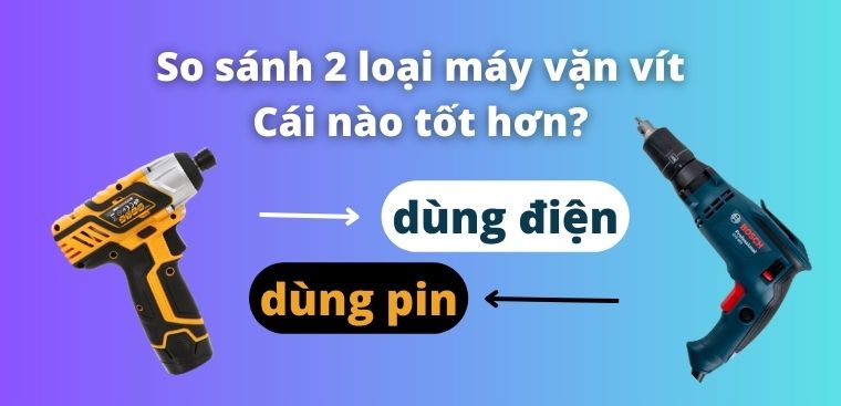So sánh 2 loại máy vặn vít dùng pin và dùng điện. Cái nào tốt hơn?