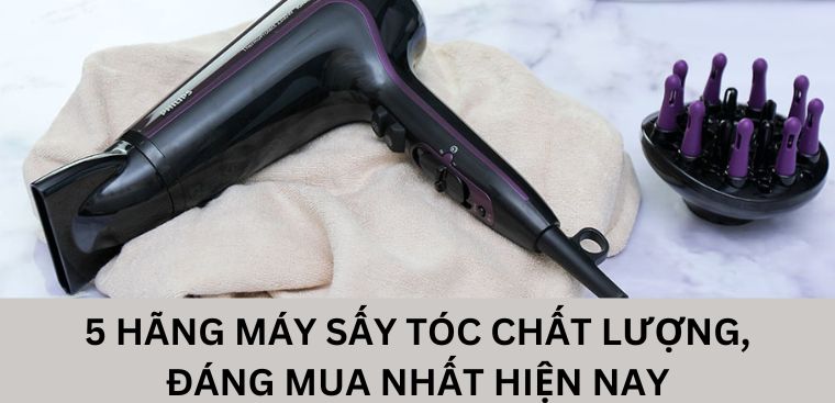 Máy sấy tóc hãng nào đáng mua? 5 hãng máy sấy tóc đáng mua nhất hiện nay