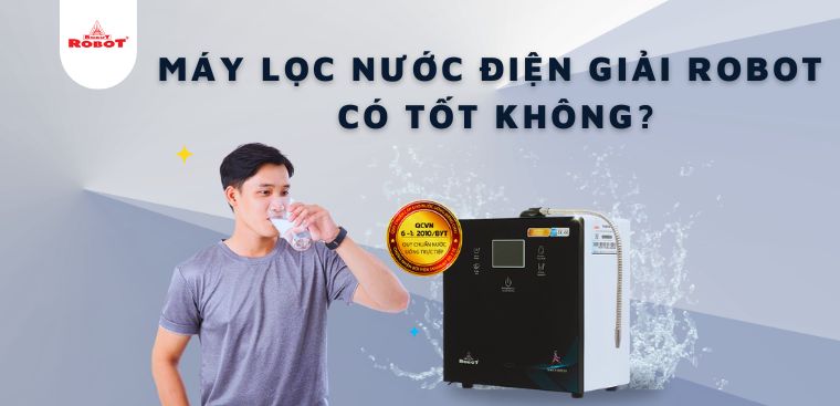 Máy lọc nước điện giải Robot có tốt không? Có nên mua hay không?