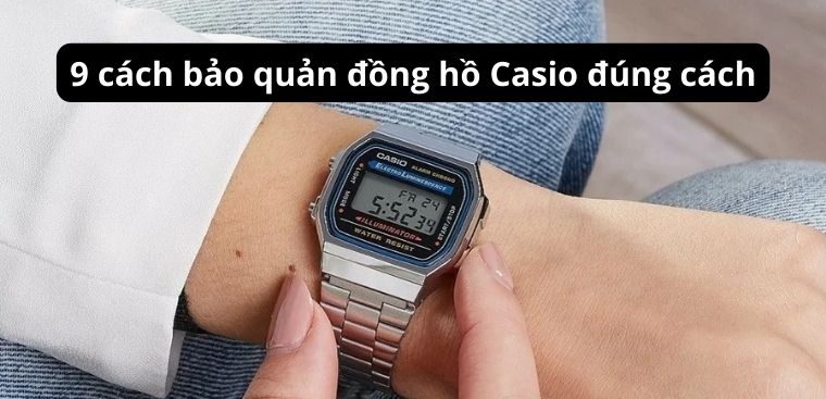 9 cách bảo quản đồng hồ Casio đúng cách, giúp tăng tuổi thọ, bền bỉ theo năm tháng
