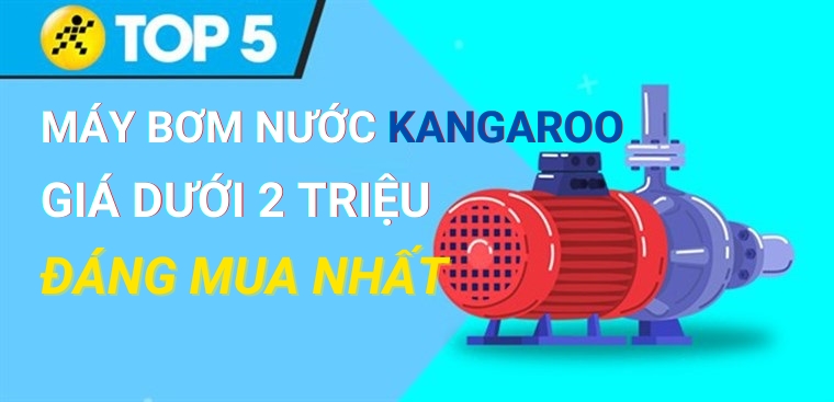 Top 5 máy bơm nước Kangaroo giá rẻ dưới 2 triệu đáng mua nhất hiện nay