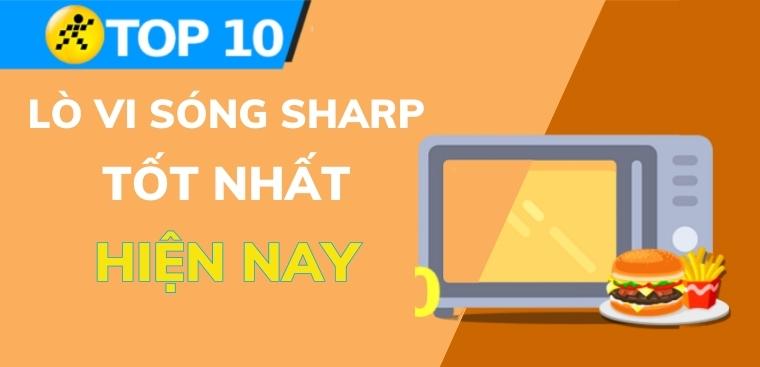 Top 10 lò vi sóng Sharp tốt nhất, được nhiều người tiêu dùng lựa chọn nhất hiện nay
