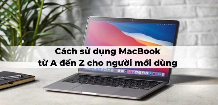 Cách sử dụng MacBook từ A đến Z cho người mới dùng MacBook
