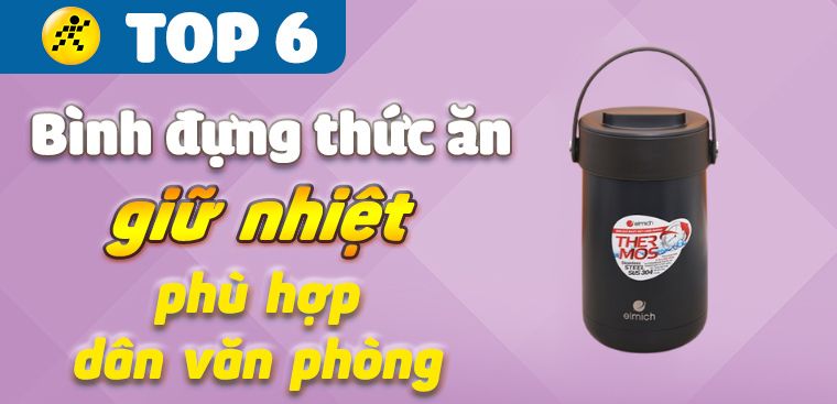Top 6 bình đựng thức ăn giữ nhiệt cực lâu, chất lượng phù hợp dân văn phòng