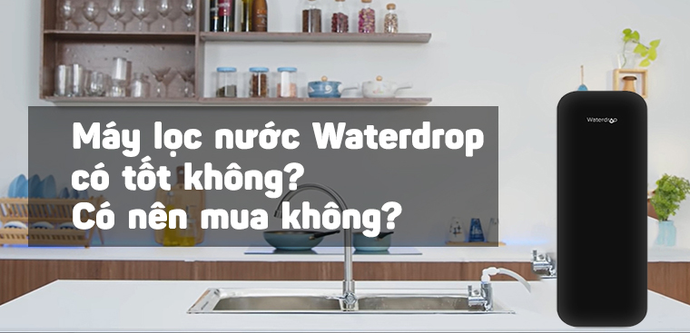 Máy lọc nước Waterdrop có tốt không? Có nên mua không?