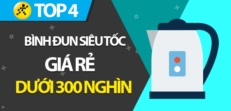 Top 4 bình đun siêu tốc giá rẻ dưới 300 nghìn mà bạn không thể bỏ qua