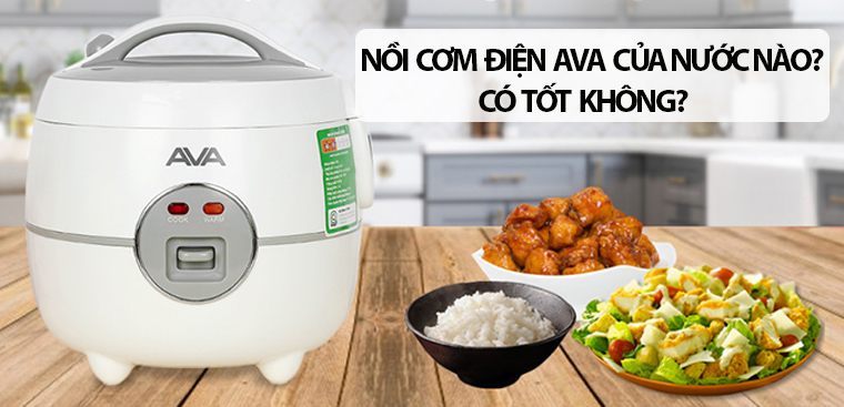 Nồi cơm điện AVA của nước nào? Có tốt không? Có nên mua không?