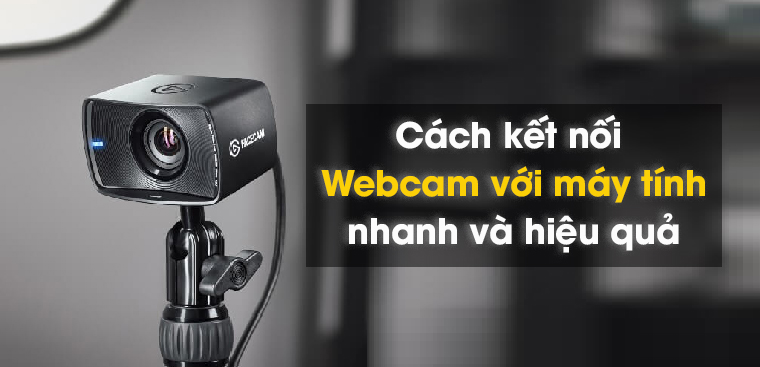 Cách kết nối webcam với máy tính bàn PC dễ dàng, nhanh chóng