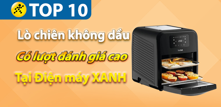Top 10 lò chiên không dầu có lượt đánh giá cao nhất tại Điện máy XANH