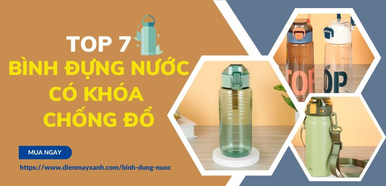 Top 7 bình đựng nước có khóa chống đổ được đánh giá cao tại Điện máy XANH