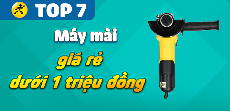Top 7 máy mài giá rẻ dưới 1 triệu đồng mà bạn không thể bỏ qua