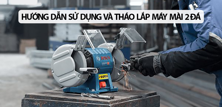 Hướng dẫn sử dụng máy mài 2 đá. Cách tháo lắp đá mài máy mài bàn 2 đá