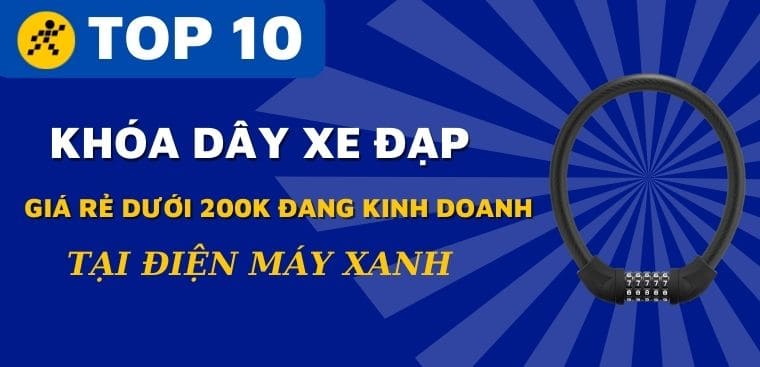 Top 10 khoá dây xe đạp giá rẻ dưới 200k đang kinh doanh tại Điện máy XANH