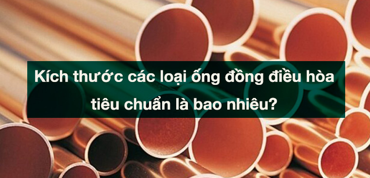 Kích thước các loại ống đồng điều hòa tiêu chuẩn là bao nhiêu?