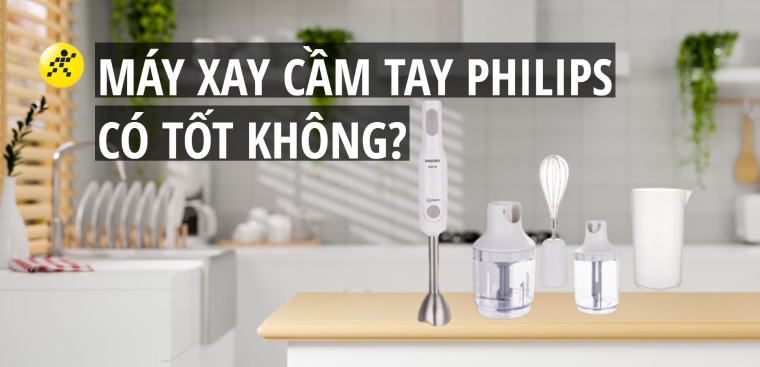Máy xay cầm tay Philips có tốt không? Có nên mua không?