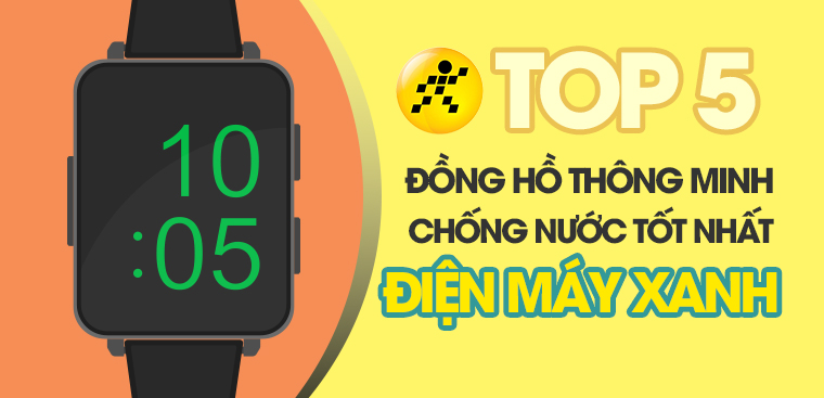 Top 5 đồng hồ thông minh chống nước tốt nhất Điện máy XANH