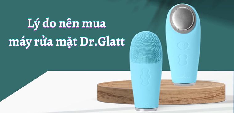 11 lý do nên mua máy rửa mặt Dr.Glatt để chăm sóc làn da