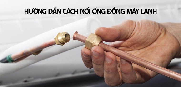 Hướng dẫn cách nối ống đồng máy lạnh chi tiết nhất
