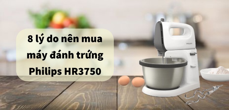 8 lý do bạn nên mua máy đánh trứng Philips HR3750
