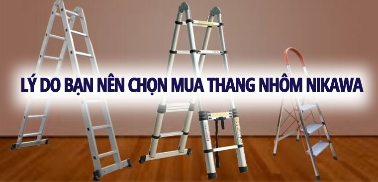 6 lý do bạn nên chọn mua thang nhôm Nikawa