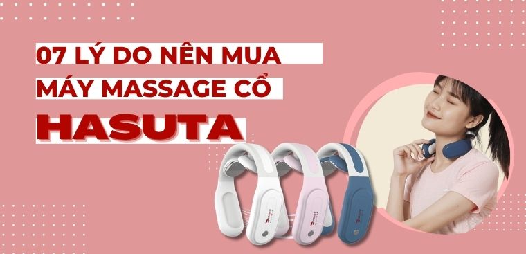 7 lý do nên mua máy massage cổ HASUTA để có cải thiện sức khỏe
