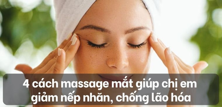 4 cách massage mắt giúp chị em giảm nếp nhăn, chống lão hóa