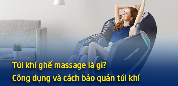 Túi khí ghế massage là gì? Công dụng và cách bảo quản túi khí mà bạn nên biết