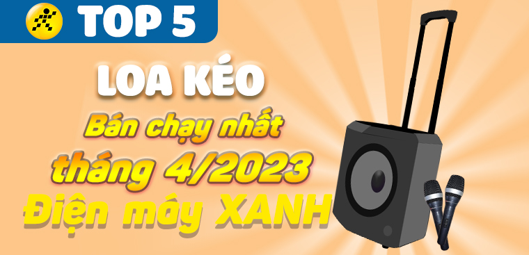 Top 5 loa kéo bán chạy nhất tháng 4/2023 tại Điện máy XANH