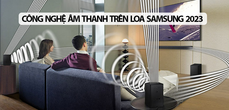 4 công nghệ âm thanh trên loa Samsung 2023 mà bạn nên biết