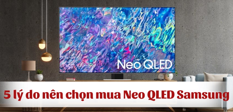 5 lý do Neo QLED Samsung 2023 là một chiếc tivi đáng mua ở phân khúc cao cấp