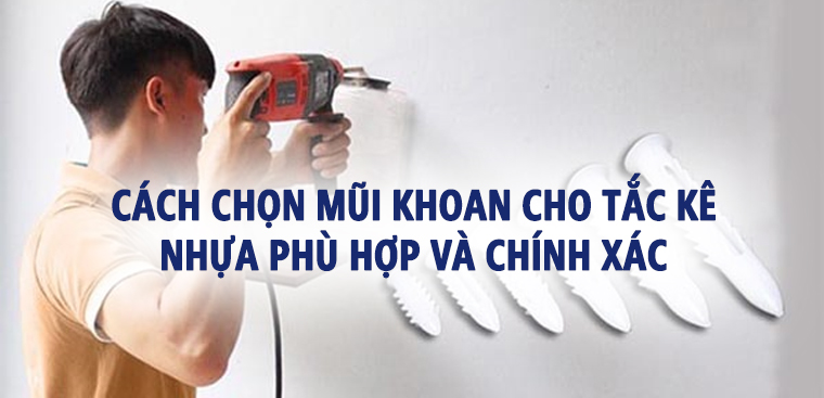 Cách chọn mũi khoan cho tắc kê nhựa phù hợp và chính xác