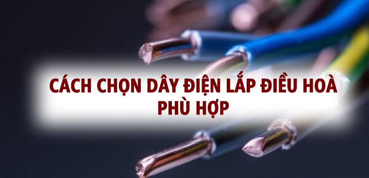 Cách chọn dây điện lắp điều hoà phù hợp