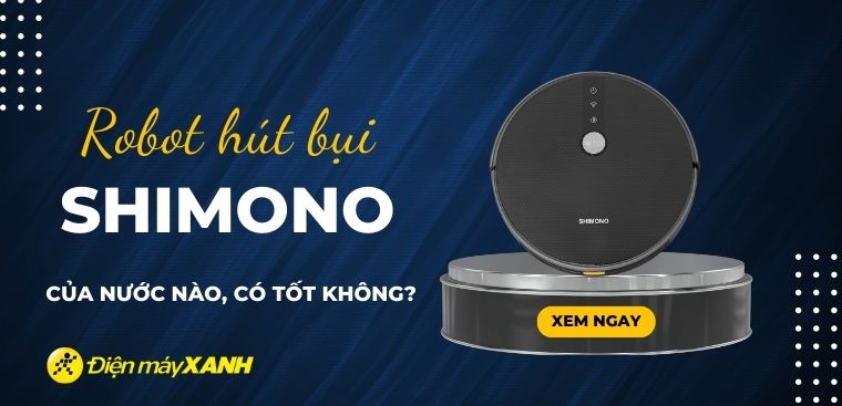 Robot hút bụi Shimono của nước nào? Có tốt không? Có nên mua không?