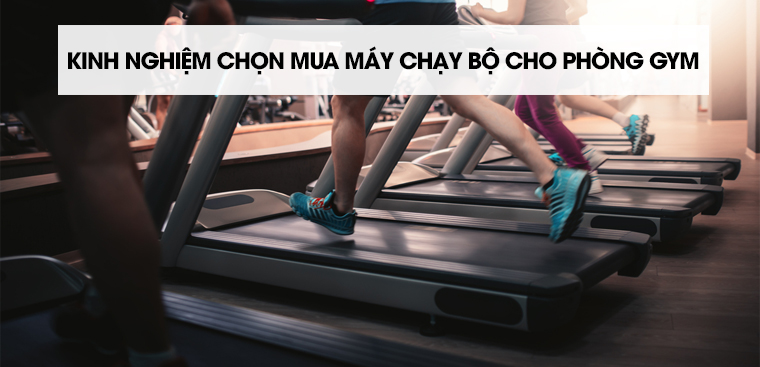 Kinh nghiệm chọn mua máy chạy bộ cho phòng gym