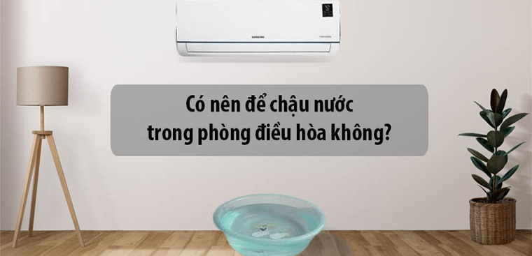 Có nên để chậu nước trong phòng điều hoà không? Cách sử dụng điều hoà đúng