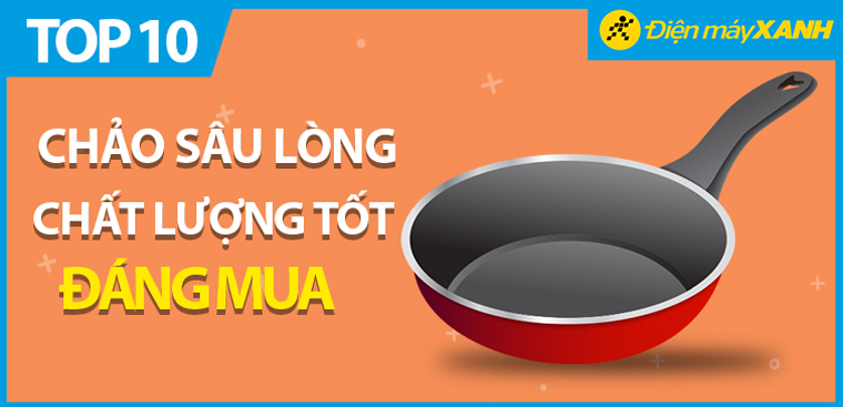 Top 10 chảo sâu lòng chất lượng tốt, đáng mua tại Điện máy XANH