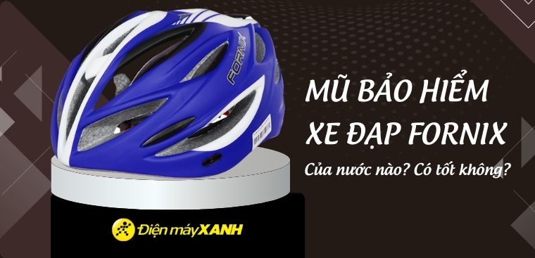 Mũ bảo hiểm xe đạp FORNIX của nước nào? Có tốt không?