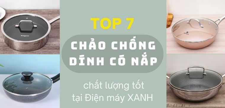 Top 7 chảo chống dính có nắp chất lượng tốt tại Điện máy XANH
