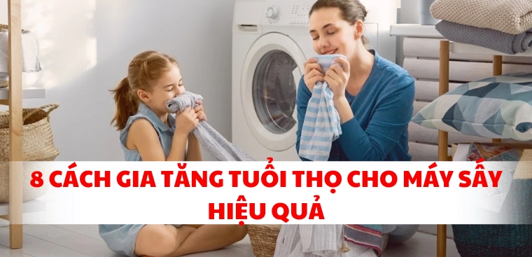 8 cách tăng tuổi thọ máy sấy quần áo hiệu quả bạn nên biết