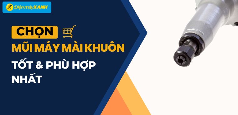 Hướng dẫn chọn mũi máy mài khuôn tốt và phù hợp nhất