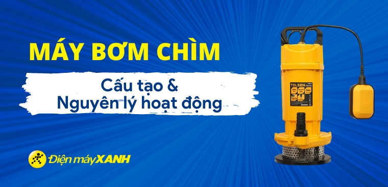 Máy bơm chìm là gì? Cấu tạo và nguyên lý hoạt động