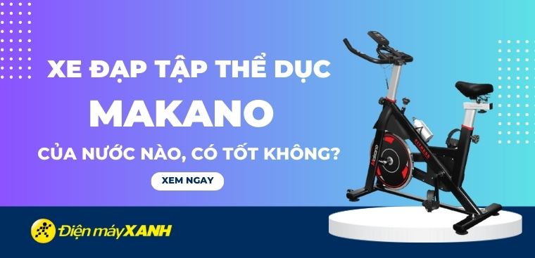 Xe đạp tập thể dục Makano của nước nào? Có tốt không?