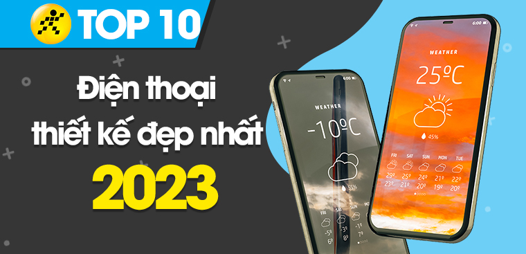 Top 10 điện thoại thiết kế đẹp, trendy nhất 2023 gây ấn tượng mạnh