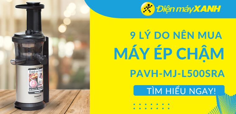 9 lý do nên mua máy ép chậm Panasonic PAVH-MJ-L500SRA mà bạn cần biết