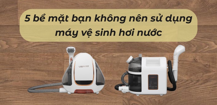5 bề mặt bạn không nên sử dụng máy vệ sinh hơi nước