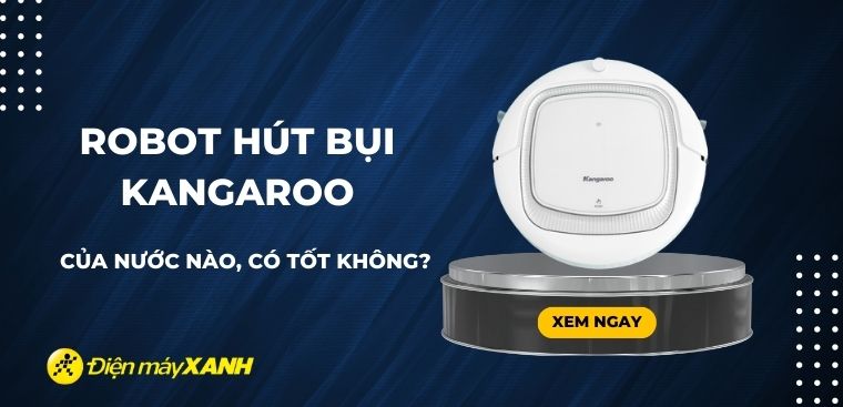 Robot hút bụi Kangaroo của nước nào? Có tốt không? Có nên mua không?