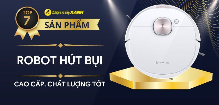 Top 7 robot hút bụi cao cấp chất lượng tốt, đáng mua nhất tại Điện máy XANH
